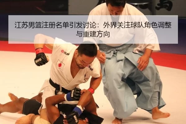 江苏男篮注册名单引发讨论：外界关注球队角色调整与重建方向